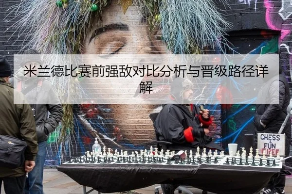 米兰德比赛前强敌对比分析与晋级路径详解